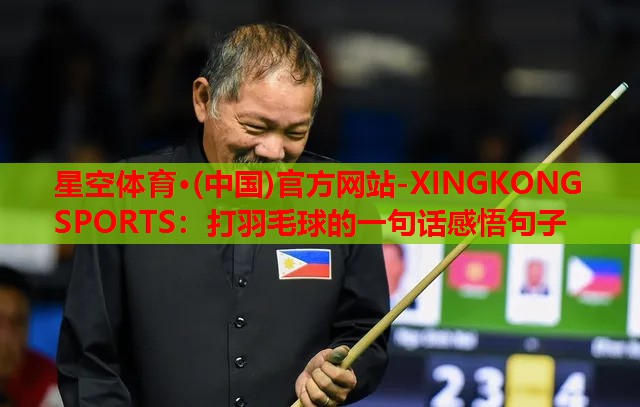 星空体育·(中国)官方网站-XINGKONG SPORTS：打羽毛球的一句话感悟句子