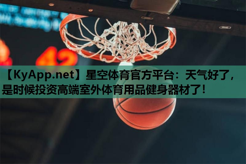 天气好了，是时候投资高端室外体育用品健身器材了！