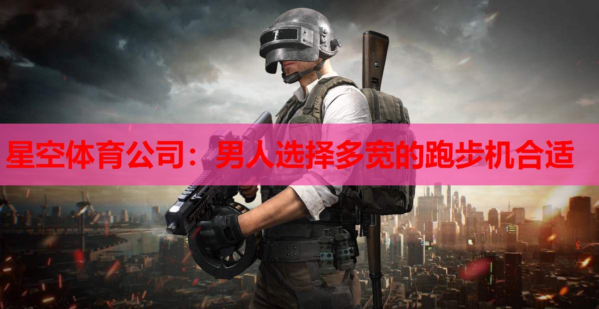 男人选择多宽的跑步机合适